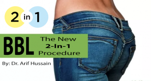 BBL - The New 2-In-1 Procedure (By: Dr. Arif Hussain) - Cosmetic Surgeon